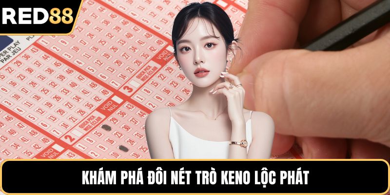 Khám phá đôi nét trò keno lộc phát