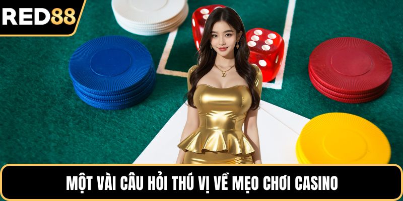 Một vài câu hỏi thú vị về mẹo chơi casino