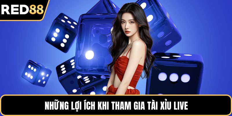 Những lợi ích khi tham gia tài xỉu live