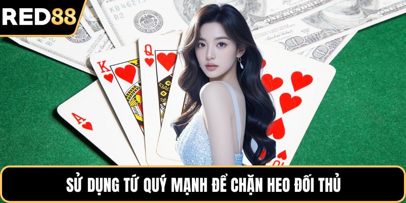 Sử dụng tứ quý mạnh để chặn heo đối thủ