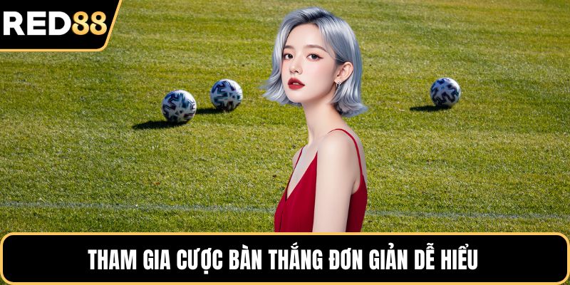 Tham gia cược bàn thắng đơn giản dễ hiểu